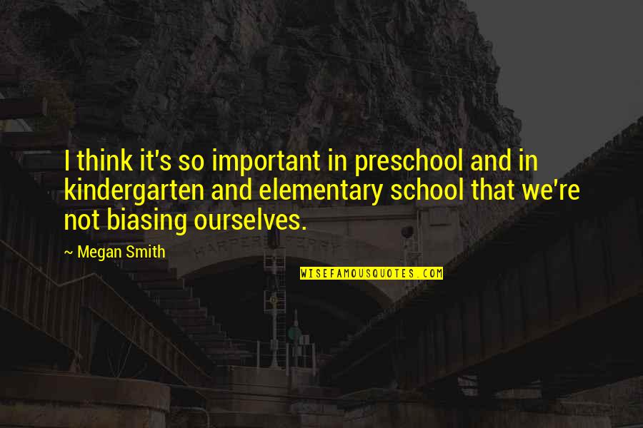 Not So Important Quotes By Megan Smith: I think it's so important in preschool and