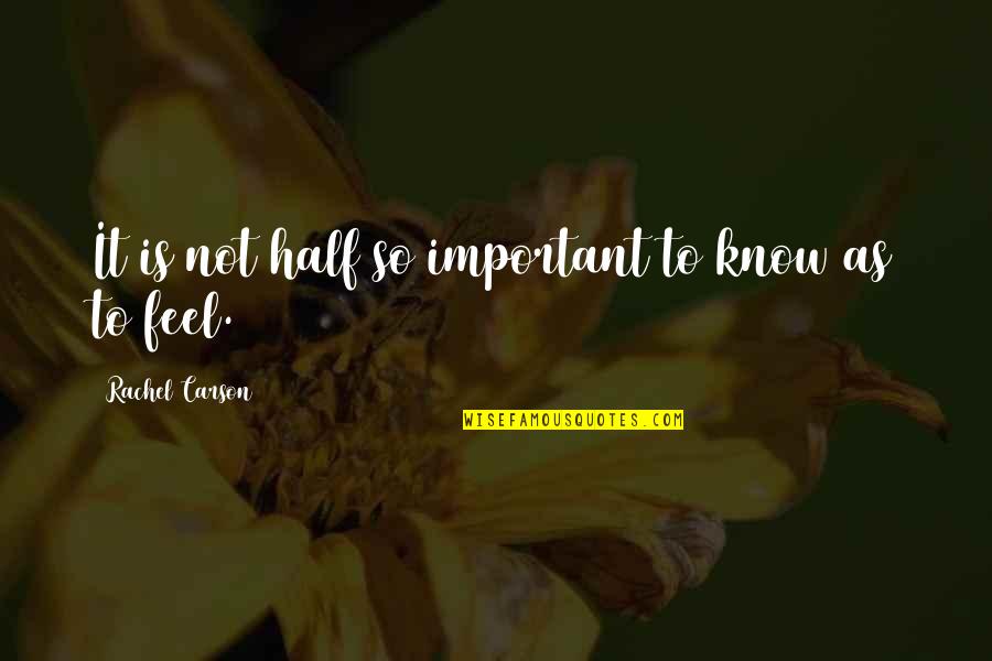 Not So Important Quotes By Rachel Carson: It is not half so important to know