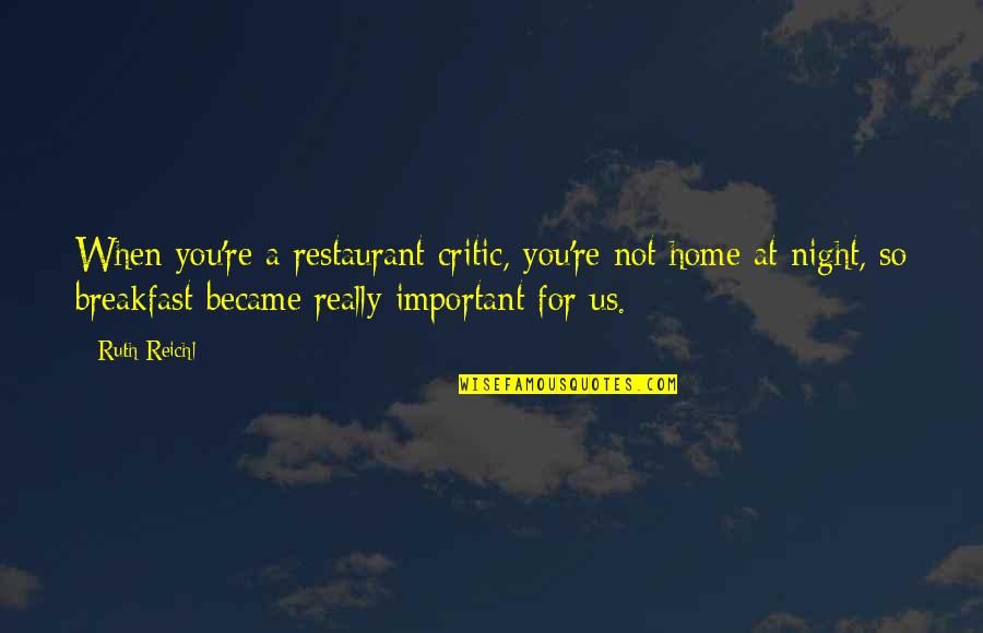 Not So Important Quotes By Ruth Reichl: When you're a restaurant critic, you're not home