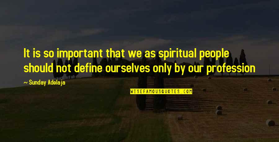 Not So Important Quotes By Sunday Adelaja: It is so important that we as spiritual