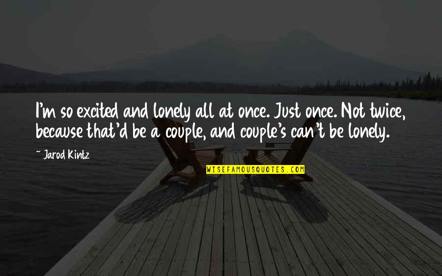 Not So Lonely Quotes By Jarod Kintz: I'm so excited and lonely all at once.