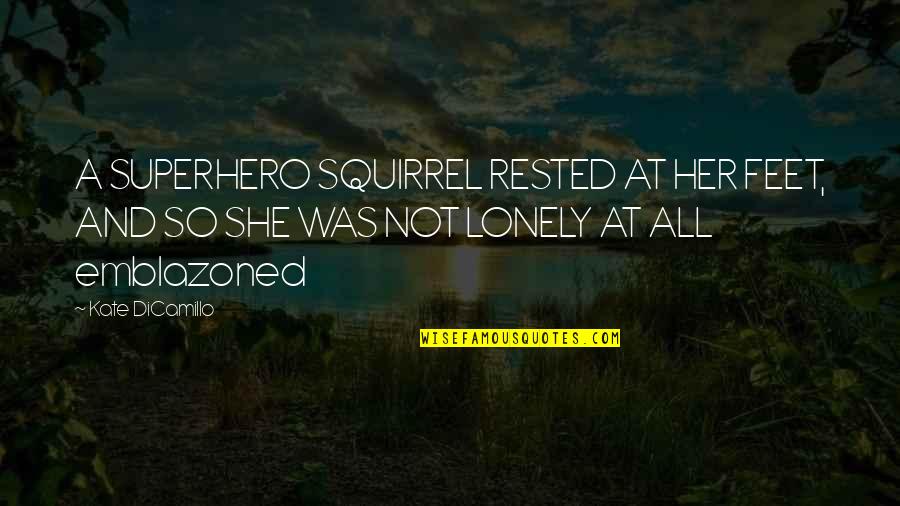 Not So Lonely Quotes By Kate DiCamillo: A SUPERHERO SQUIRREL RESTED AT HER FEET, AND Not So Lonely Quotes By Kate DiCamillo: A SUPERHERO SQUIRREL RESTED AT HER FEET, AND