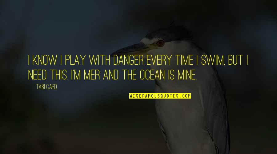 Not So Much Ya Quotes By Tabi Card: I know I play with danger every time Not So Much Ya Quotes By Tabi Card: I know I play with danger every time