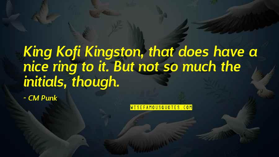 Not So Nice Quotes By CM Punk: King Kofi Kingston, that does have a nice