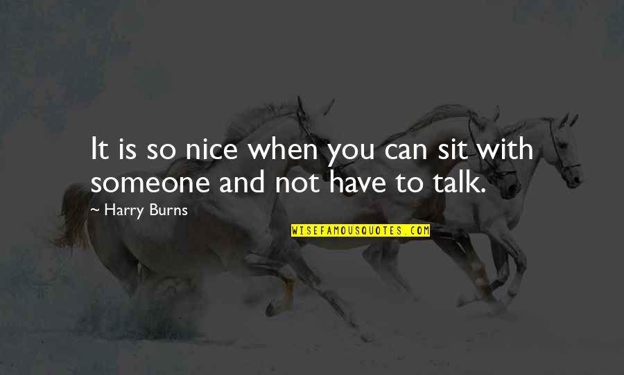 Not So Nice Quotes By Harry Burns: It is so nice when you can sit