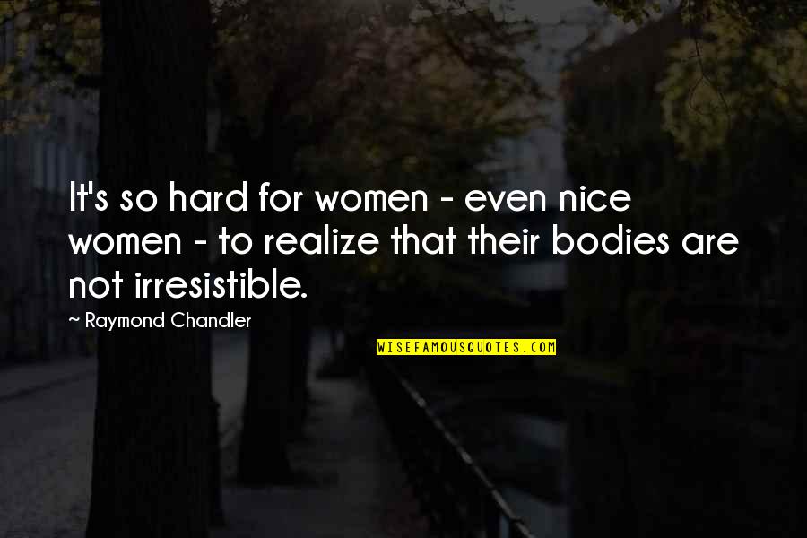 Not So Nice Quotes By Raymond Chandler: It's so hard for women - even nice