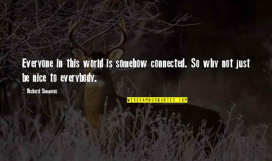 Not So Nice Quotes By Richard Simmons: Everyone in this world is somehow connected. So