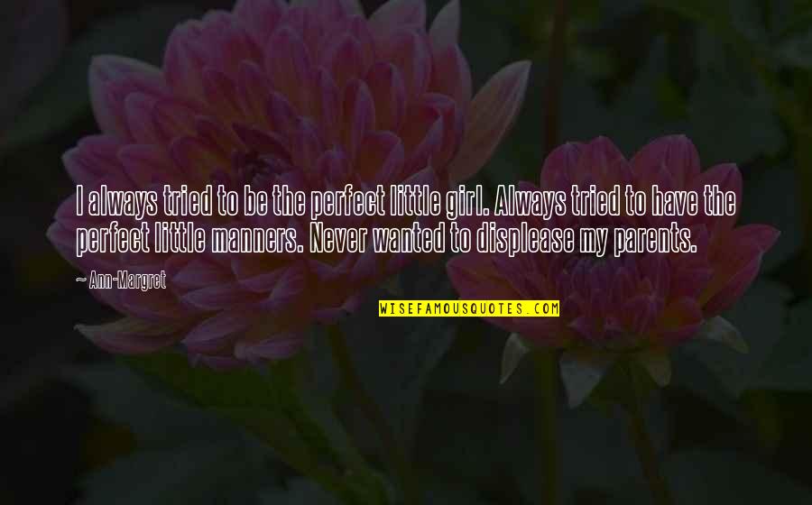 Not So Perfect Girl Quotes By Ann-Margret: I always tried to be the perfect little Not So Perfect Girl Quotes By Ann-Margret: I always tried to be the perfect little