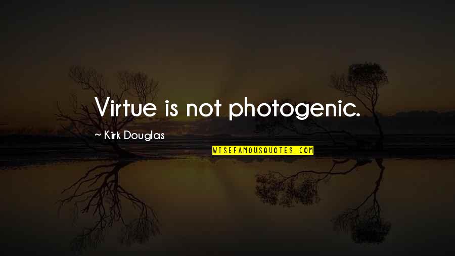 Not So Photogenic Quotes By Kirk Douglas: Virtue is not photogenic. Not So Photogenic Quotes By Kirk Douglas: Virtue is not photogenic.