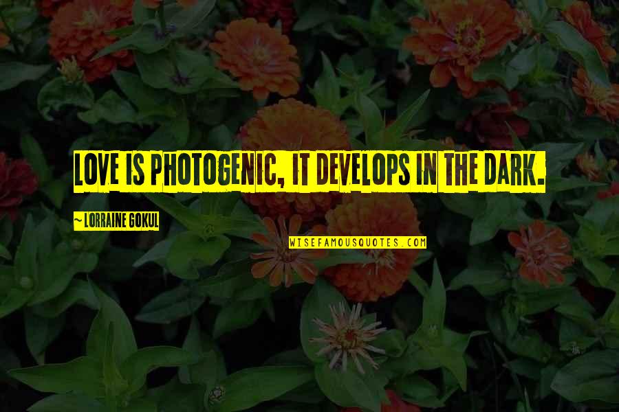 Not So Photogenic Quotes By Lorraine Gokul: Love is photogenic, it develops in the dark. Not So Photogenic Quotes By Lorraine Gokul: Love is photogenic, it develops in the dark.
