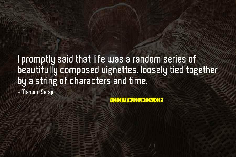 Not So Random Quotes By Mahbod Seraji: I promptly said that life was a random Not So Random Quotes By Mahbod Seraji: I promptly said that life was a random