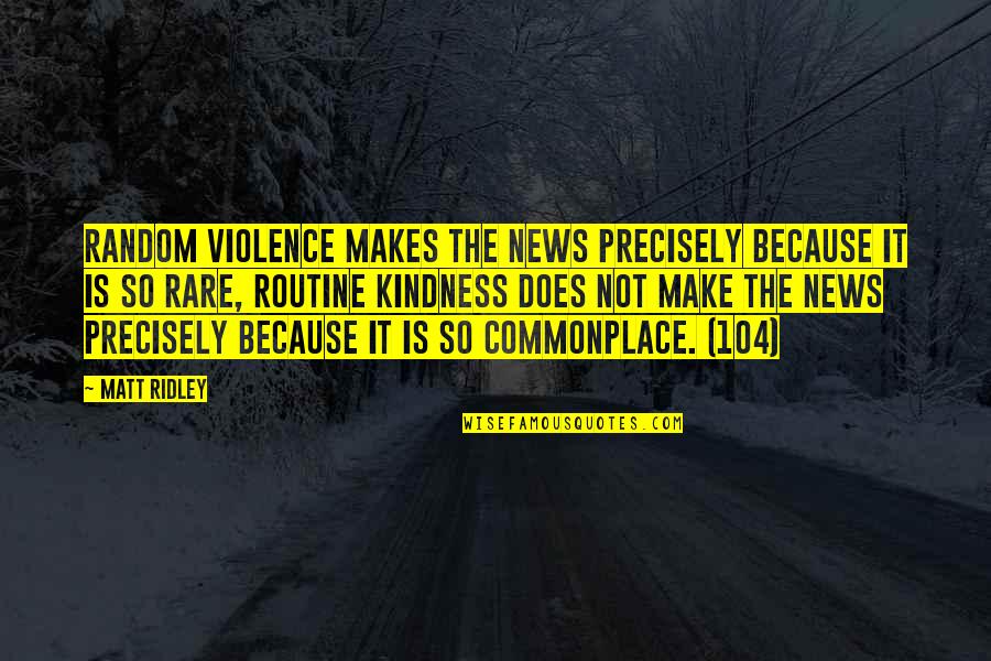 Not So Random Quotes By Matt Ridley: Random violence makes the news precisely because it Not So Random Quotes By Matt Ridley: Random violence makes the news precisely because it