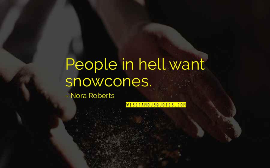 Not So Random Quotes By Nora Roberts: People in hell want snowcones. Not So Random Quotes By Nora Roberts: People in hell want snowcones.