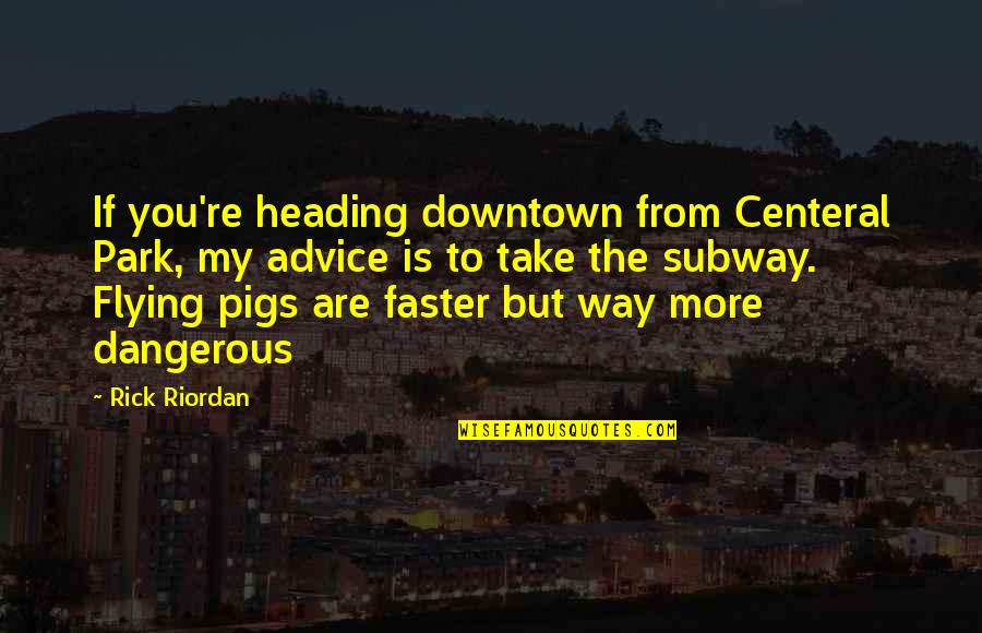 Not So Random Quotes By Rick Riordan: If you're heading downtown from Centeral Park, my Not So Random Quotes By Rick Riordan: If you're heading downtown from Centeral Park, my