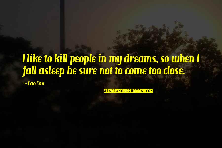 Not So Sure Quotes By Cao Cao: I like to kill people in my dreams,