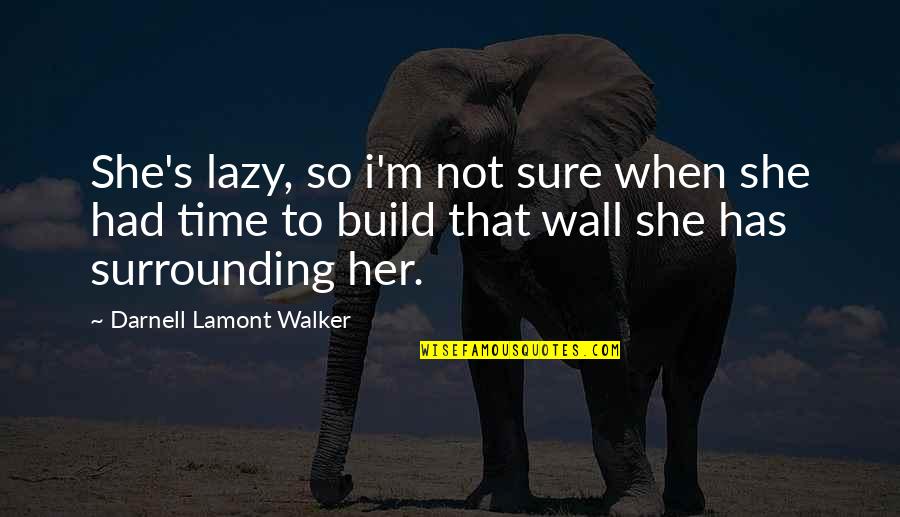 Not So Sure Quotes By Darnell Lamont Walker: She's lazy, so i'm not sure when she