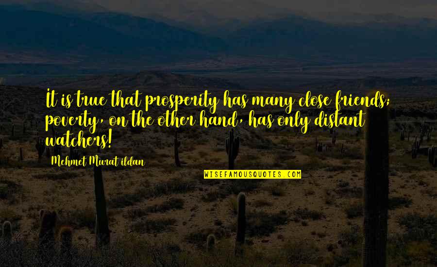 Not So True Friends Quotes By Mehmet Murat Ildan: It is true that prosperity has many close