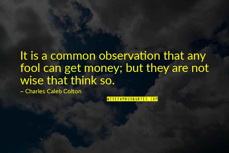 Not So Wise Quotes By Charles Caleb Colton: It is a common observation that any fool