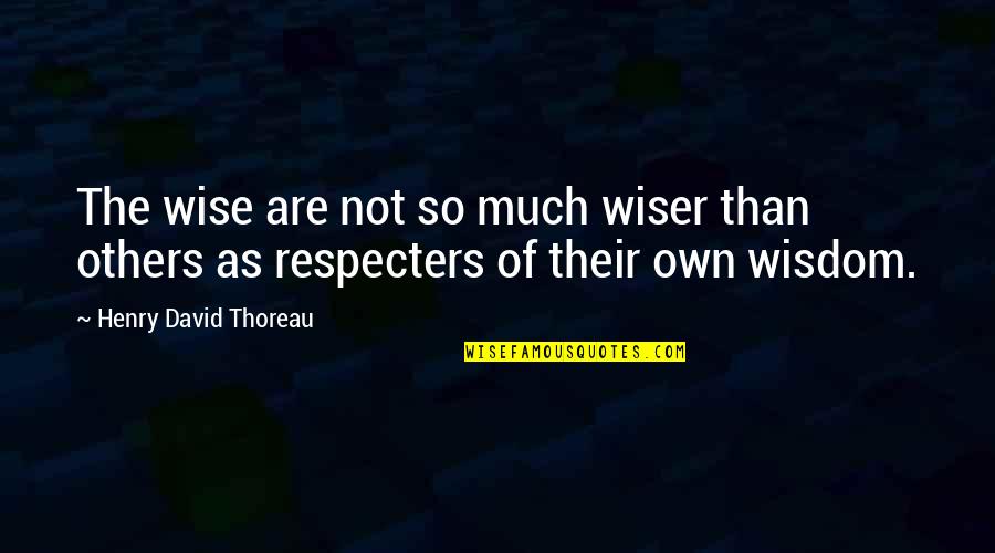 Not So Wise Quotes By Henry David Thoreau: The wise are not so much wiser than
