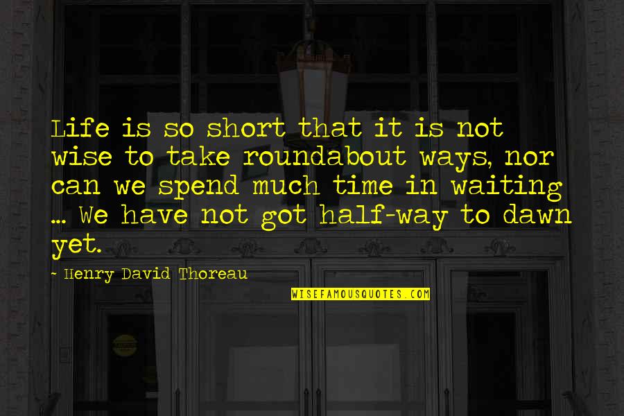 Not So Wise Quotes By Henry David Thoreau: Life is so short that it is not