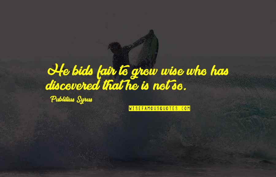 Not So Wise Quotes By Publilius Syrus: He bids fair to grow wise who has