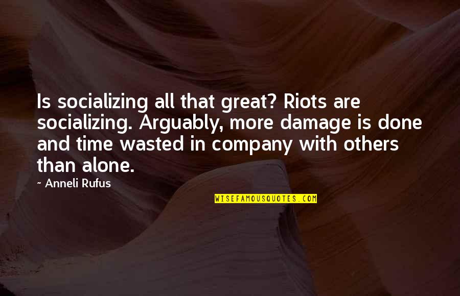 Not Socializing Quotes By Anneli Rufus: Is socializing all that great? Riots are socializing.