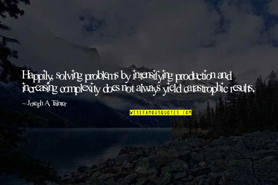 Not Solving Problems Quotes By Joseph A. Tainter: Happily, solving problems by intensifying production and increasing Not Solving Problems Quotes By Joseph A. Tainter: Happily, solving problems by intensifying production and increasing