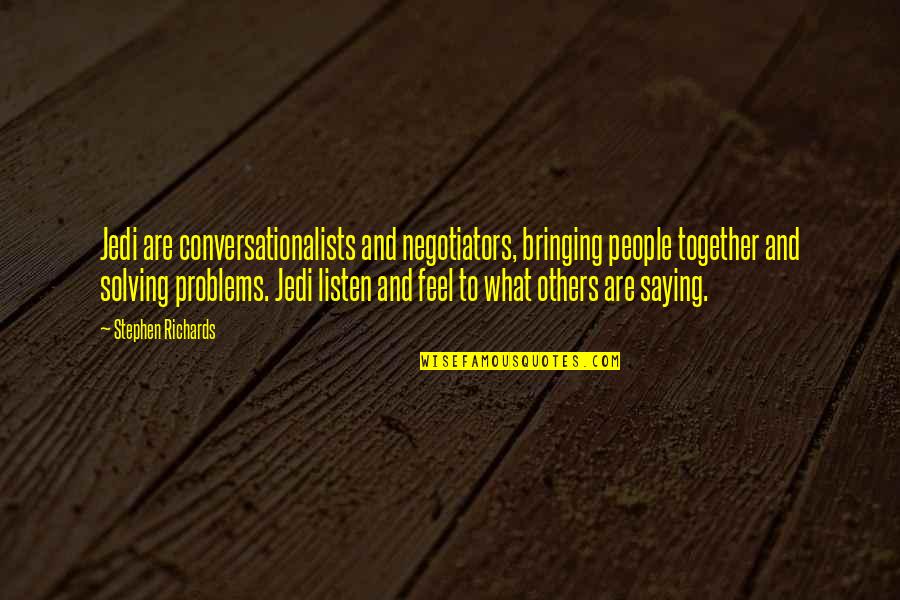 Not Solving Problems Quotes By Stephen Richards: Jedi are conversationalists and negotiators, bringing people together Not Solving Problems Quotes By Stephen Richards: Jedi are conversationalists and negotiators, bringing people together