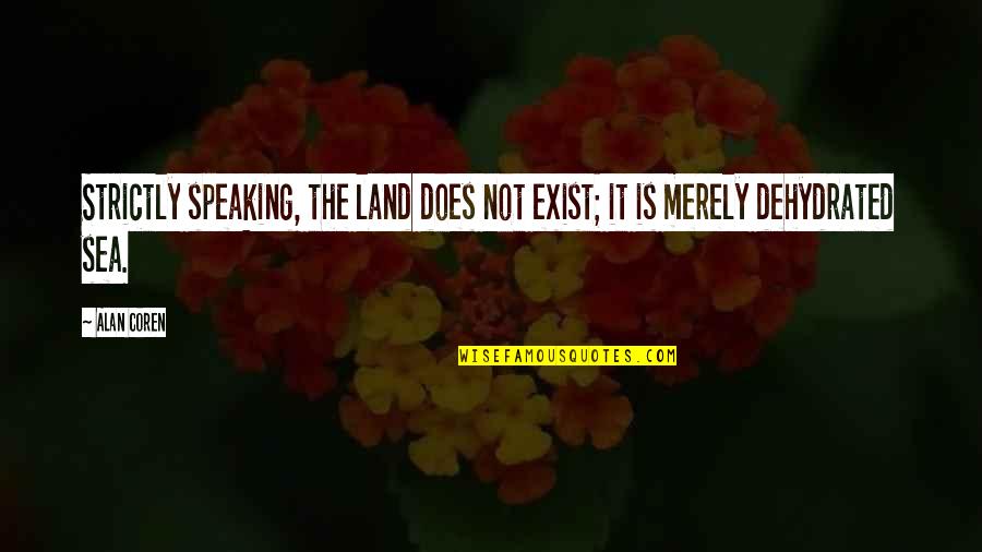 Not Speaking Quotes By Alan Coren: Strictly speaking, the land does not exist; it