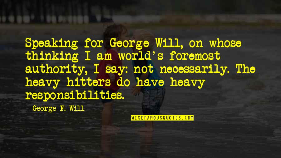 Not Speaking Quotes By George F. Will: Speaking for George Will, on whose thinking I