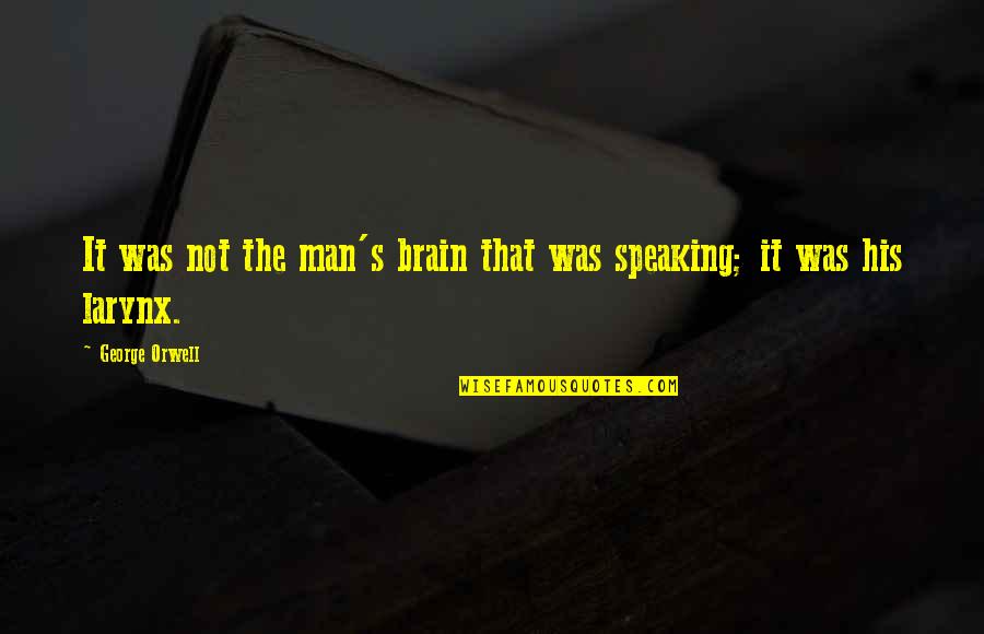 Not Speaking Quotes By George Orwell: It was not the man's brain that was