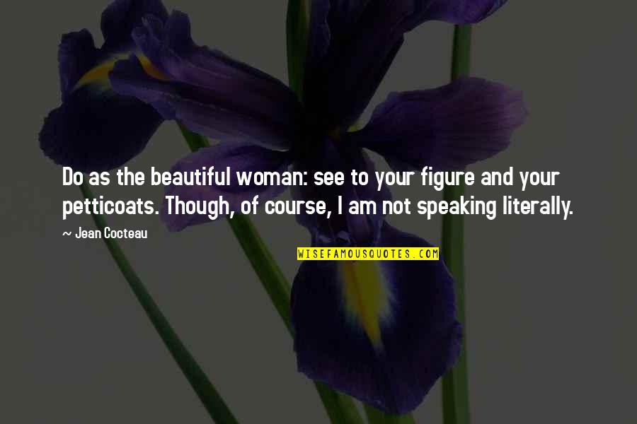 Not Speaking Quotes By Jean Cocteau: Do as the beautiful woman: see to your