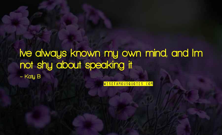 Not Speaking Quotes By Katy B: I've always known my own mind, and I'm
