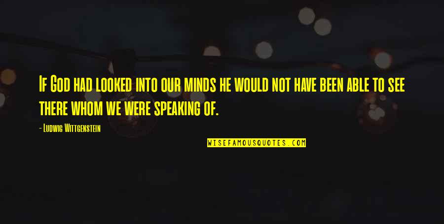 Not Speaking Quotes By Ludwig Wittgenstein: If God had looked into our minds he