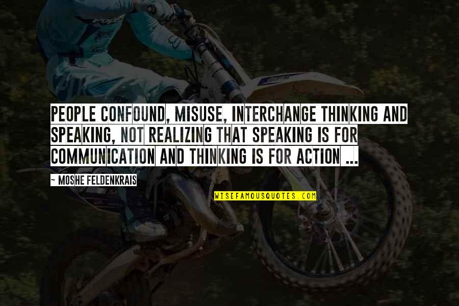 Not Speaking Quotes By Moshe Feldenkrais: People confound, misuse, interchange thinking and speaking, not