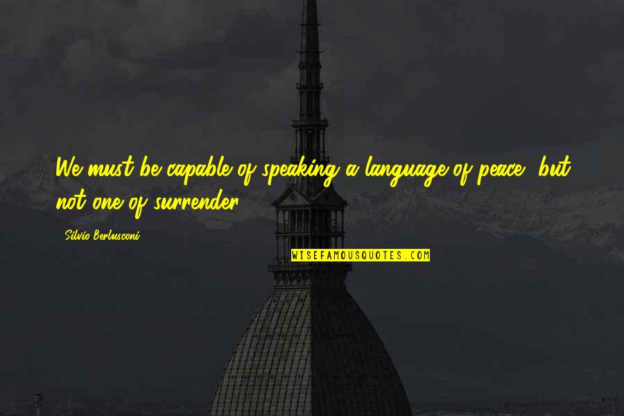Not Speaking Quotes By Silvio Berlusconi: We must be capable of speaking a language