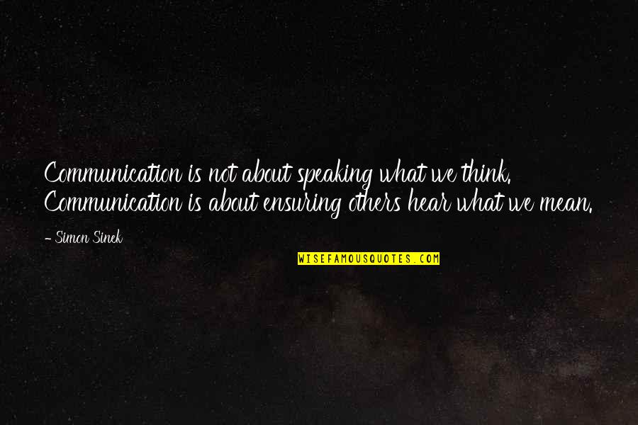 Not Speaking Quotes By Simon Sinek: Communication is not about speaking what we think.