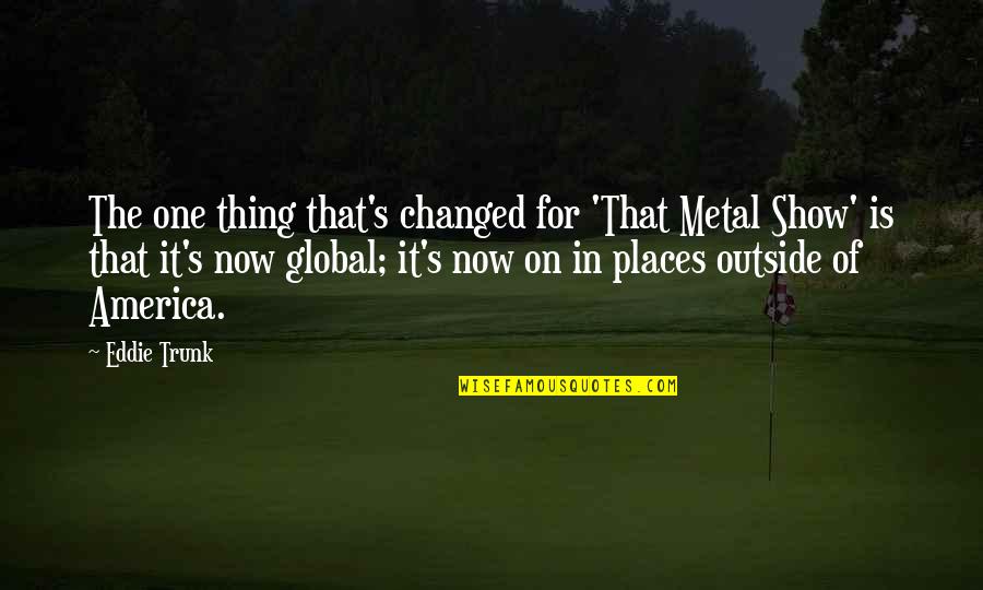 Not Speaking The Same Language Quotes By Eddie Trunk: The one thing that's changed for 'That Metal