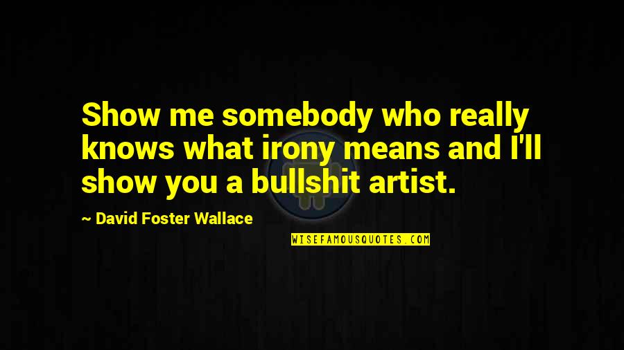 Not Speaking To Someone Anymore Quotes By David Foster Wallace: Show me somebody who really knows what irony