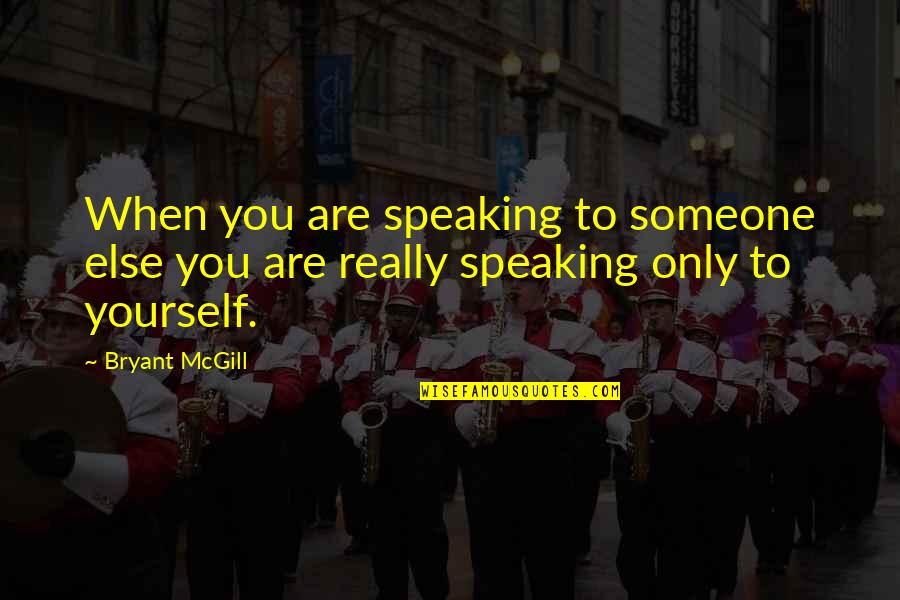 Not Speaking To Someone Quotes By Bryant McGill: When you are speaking to someone else you