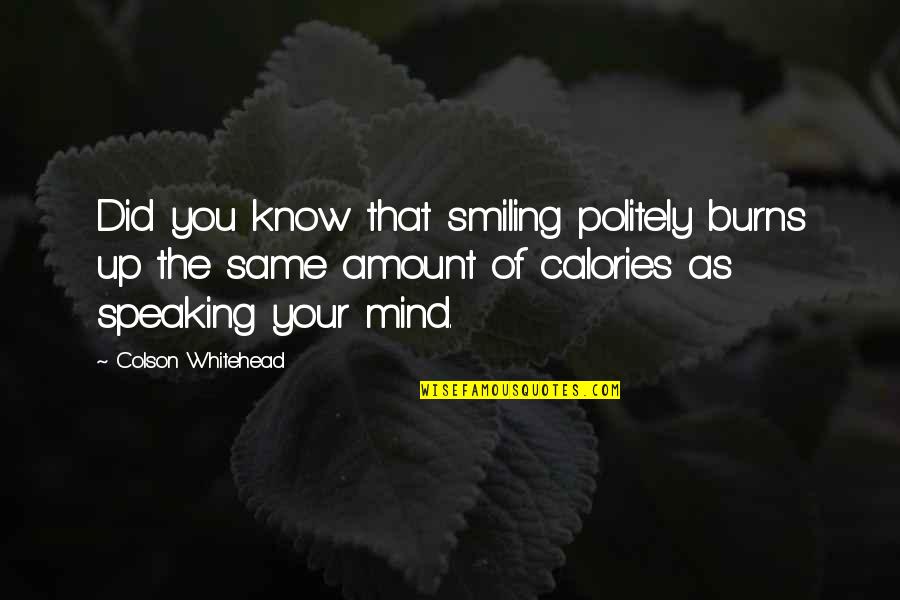 Not Speaking Your Mind Quotes By Colson Whitehead: Did you know that smiling politely burns up