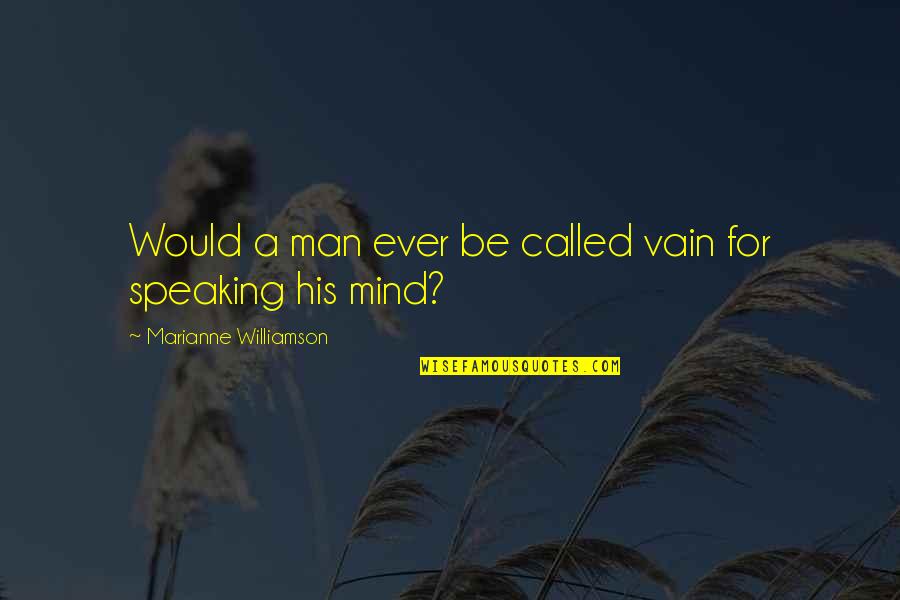 Not Speaking Your Mind Quotes By Marianne Williamson: Would a man ever be called vain for