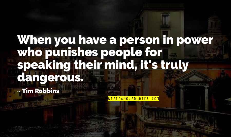 Not Speaking Your Mind Quotes By Tim Robbins: When you have a person in power who