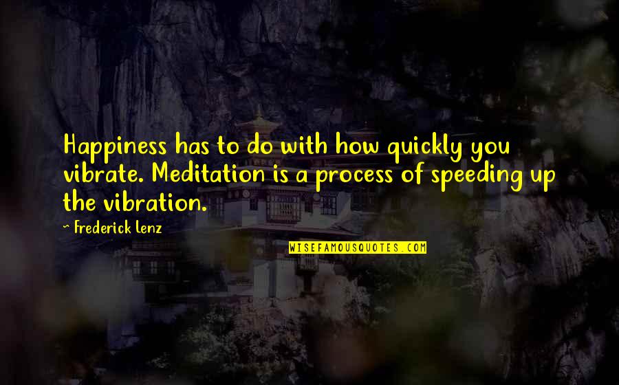 Not Speeding Quotes By Frederick Lenz: Happiness has to do with how quickly you