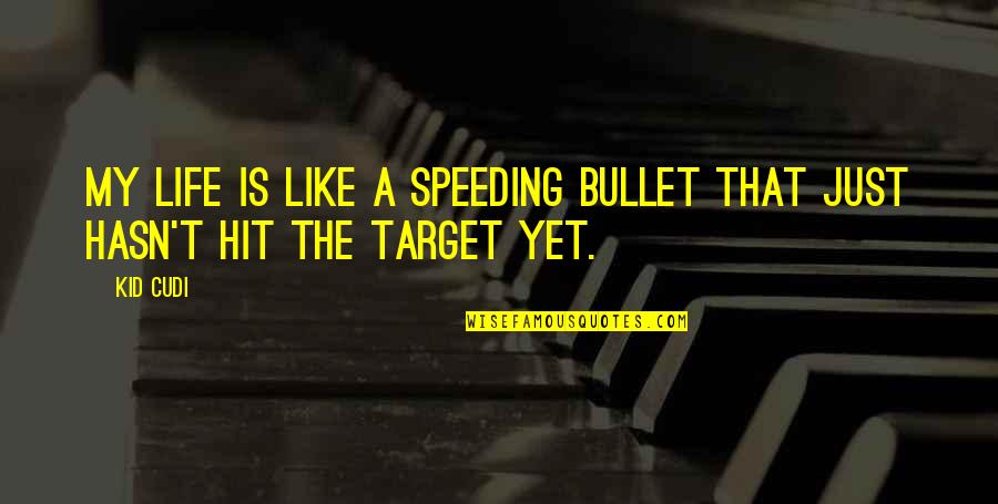Not Speeding Quotes By Kid Cudi: My life is like a speeding bullet that