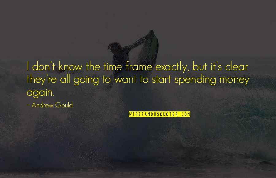Not Spending Money Quotes By Andrew Gould: I don't know the time frame exactly, but