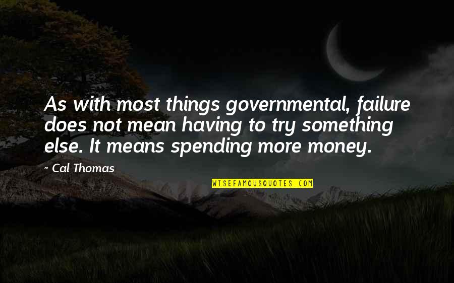Not Spending Money Quotes By Cal Thomas: As with most things governmental, failure does not