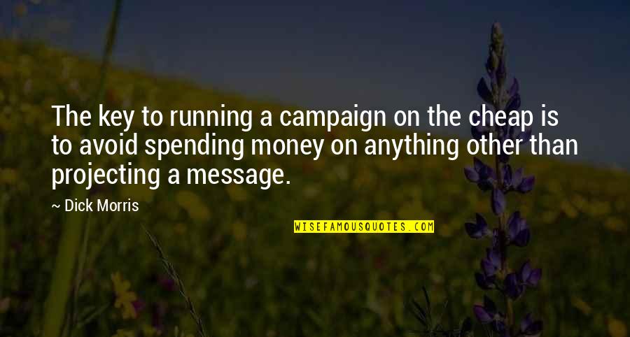 Not Spending Money Quotes By Dick Morris: The key to running a campaign on the