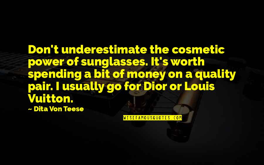Not Spending Money Quotes By Dita Von Teese: Don't underestimate the cosmetic power of sunglasses. It's