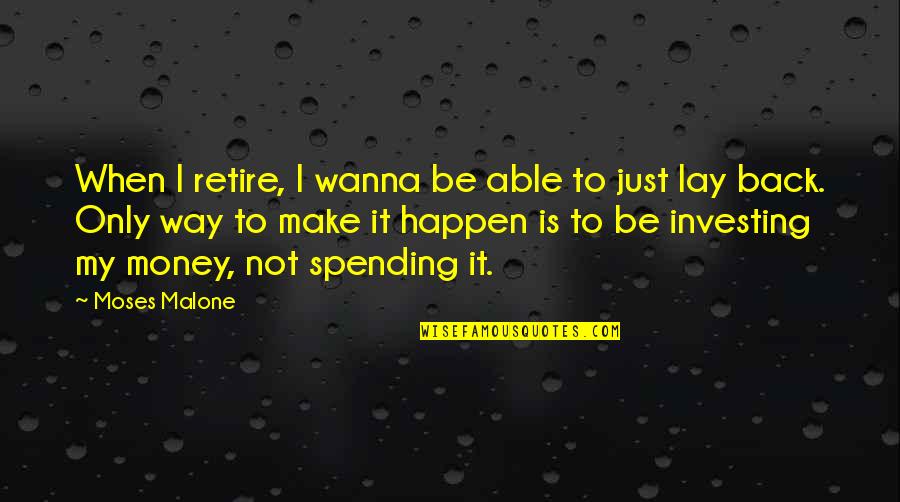 Not Spending Money Quotes By Moses Malone: When I retire, I wanna be able to
